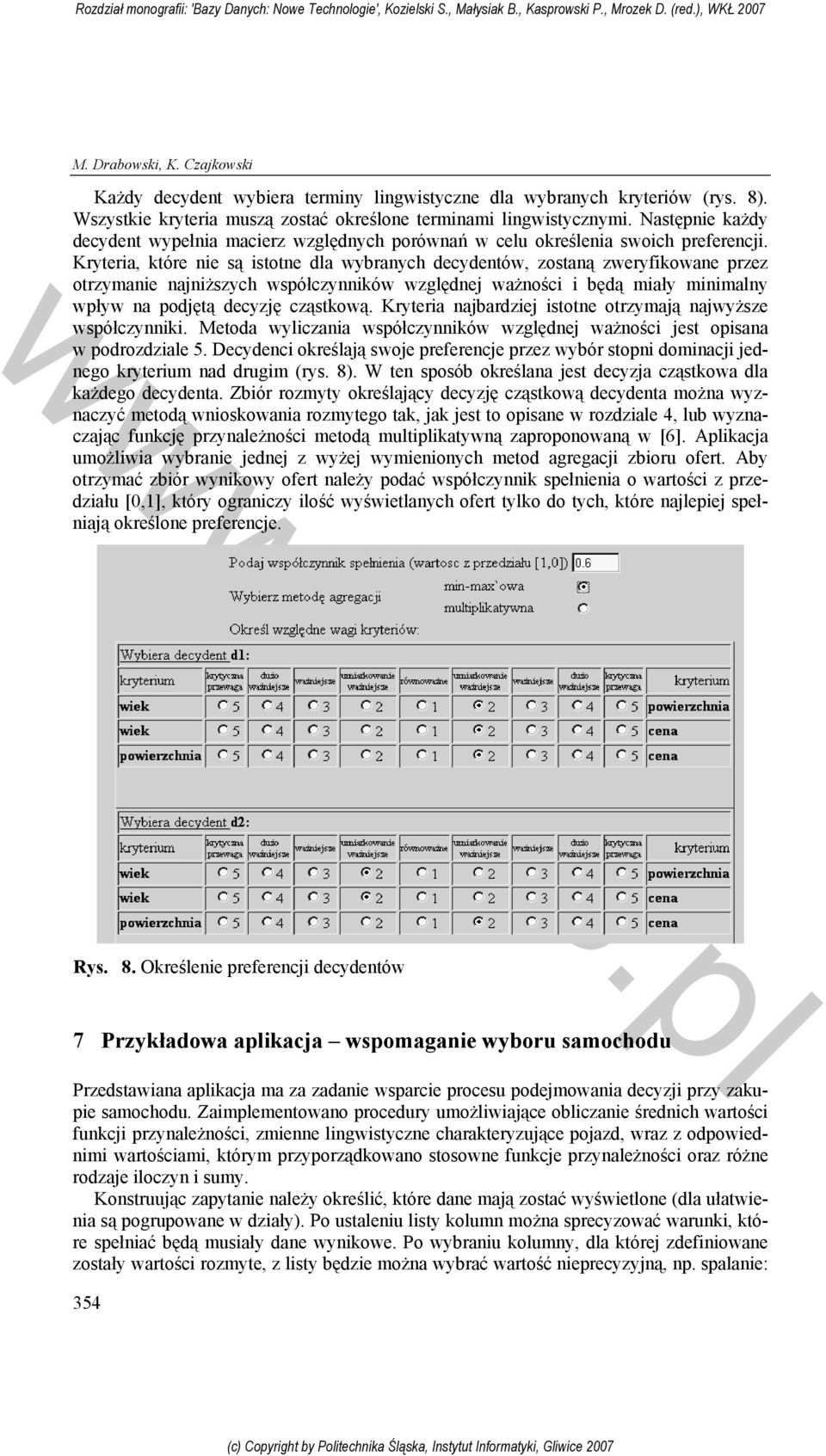 Kryteria, które nie są istotne dla wybranych decydentów, zostaną zweryfikowane przez otrzymanie najniższych współczynników względnej ważności i będą miały minimalny wpływ na podjętą decyzję cząstkową.