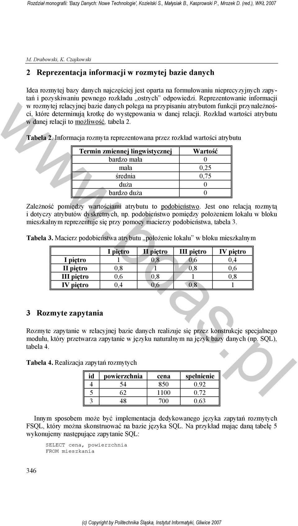 odpowiedzi. Reprezentowanie informacji w rozmytej relacyjnej bazie danych polega na przypisaniu atrybutom funkcji przynależności, które determinują krotkę do występowania w danej relacji.