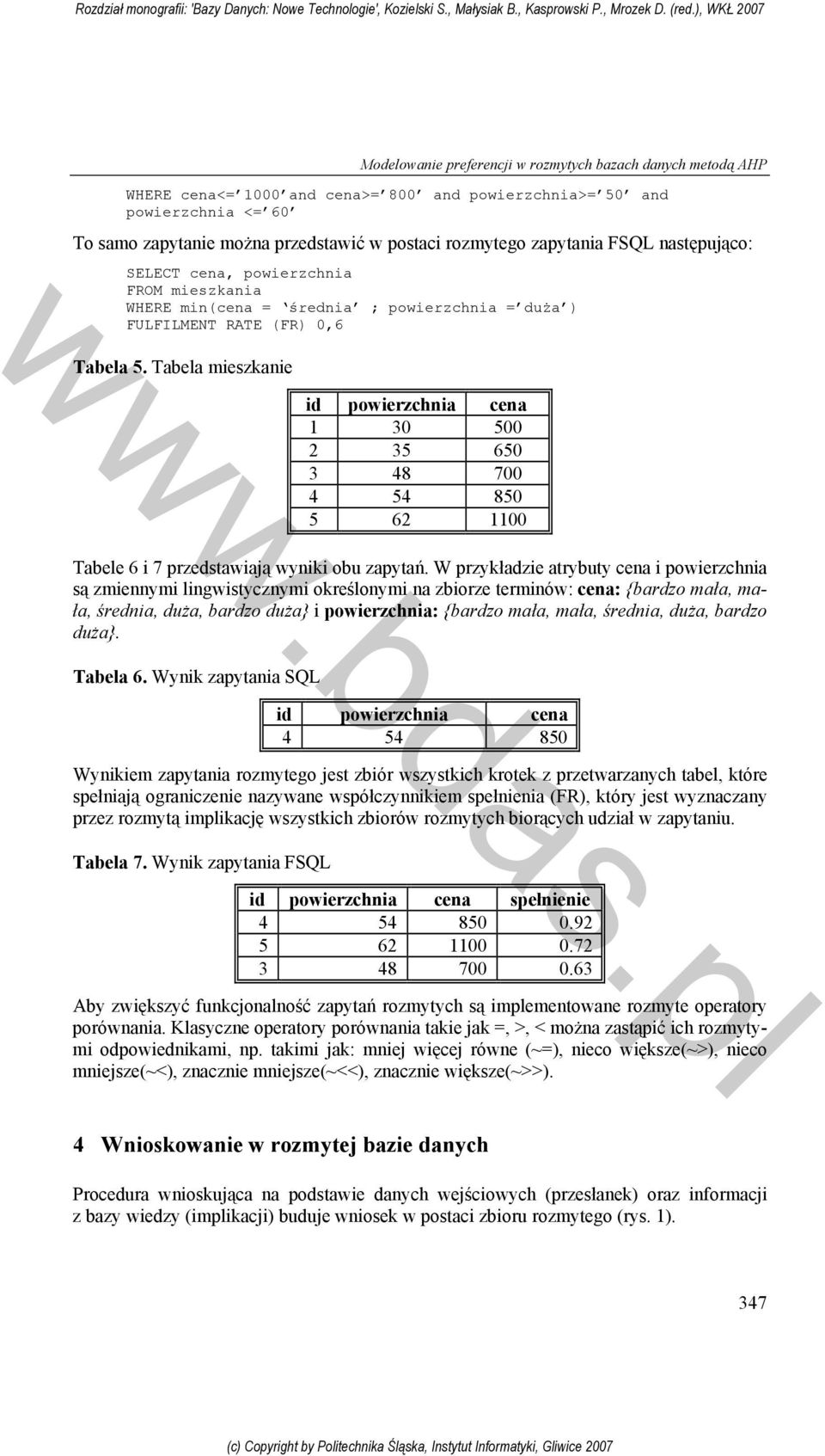 Tabela mieszkanie id powierzchnia cena 1 30 500 2 35 650 3 48 700 4 54 850 5 62 1100 Tabele 6 i 7 przedstawiają wyniki obu zapytań.
