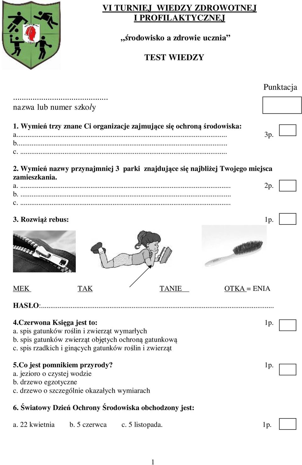 Czerwona Księga jest to: 1p. a. spis gatunków roślin i zwierząt wymarłych b. spis gatunków zwierząt objętych ochroną gatunkową c. spis rzadkich i ginących gatunków roślin i zwierząt 5.