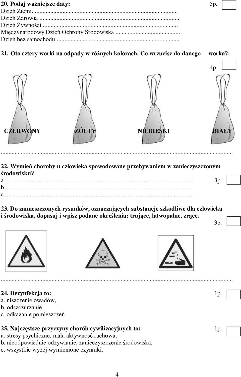 Do zamieszczonych rysunków, oznaczających substancje szkodliwe dla człowieka i środowiska, dopasuj i wpisz podane określenia: trujące, łatwopalne, żrące. 3p. 24. Dezynfekcja to: 1p. a.