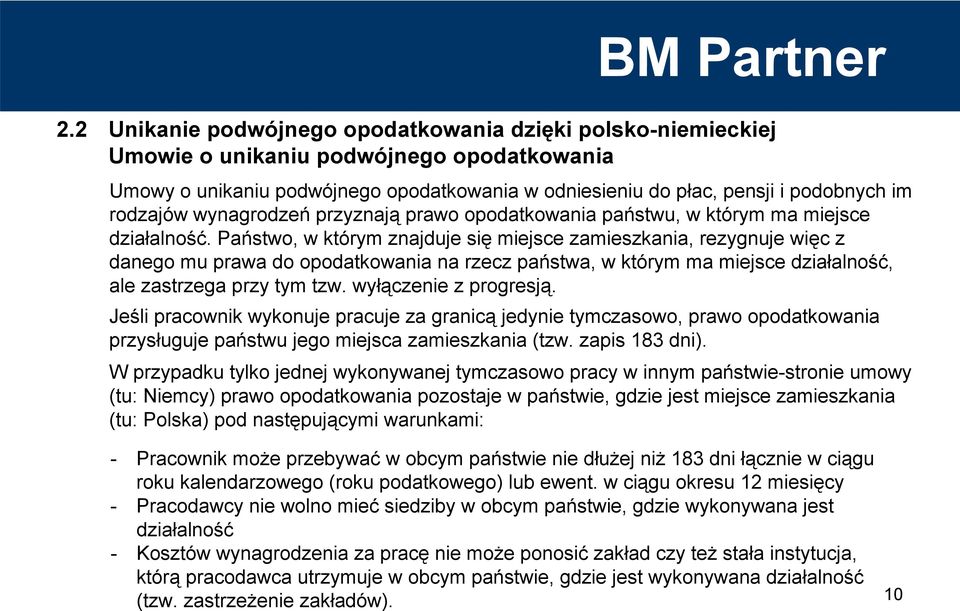 Państwo, w którym znajduje się miejsce zamieszkania, rezygnuje więc z danego mu prawa do opodatkowania na rzecz państwa, w którym ma miejsce działalność, ale zastrzega przy tym tzw.