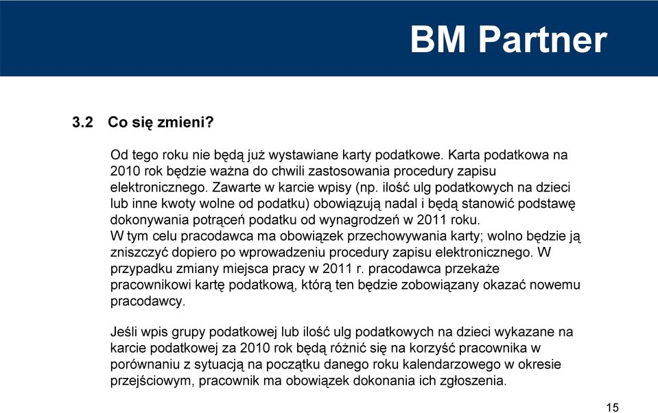 W tym celu pracodawca ma obowiązek przechowywania karty; wolno będzie ją zniszczyć dopiero po wprowadzeniu procedury zapisu elektronicznego. W przypadku zmiany miejsca pracy w 2011 r.