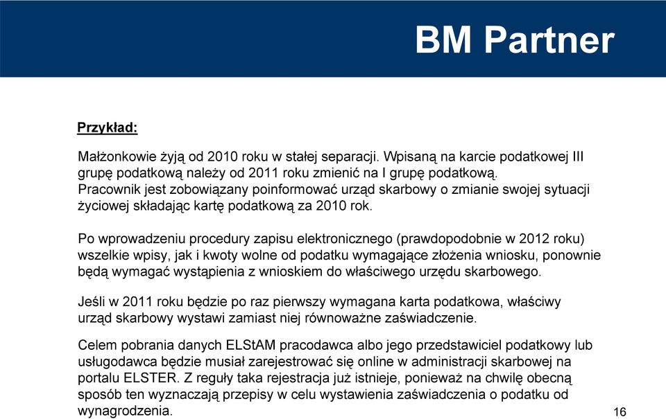 Po wprowadzeniu procedury zapisu elektronicznego (prawdopodobnie w 2012 roku) wszelkie wpisy, jak i kwoty wolne od podatku wymagające złożenia wniosku, ponownie będą wymagać wystąpienia z wnioskiem