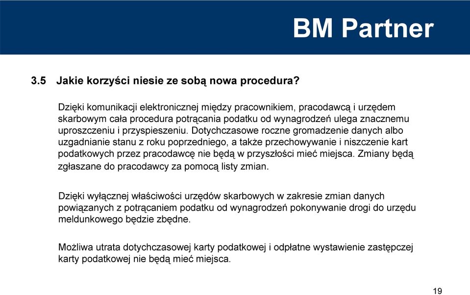 Dotychczasowe roczne gromadzenie danych albo uzgadnianie stanu z roku poprzedniego, a także przechowywanie i niszczenie kart podatkowych przez pracodawcę nie będą w przyszłości mieć miejsca.