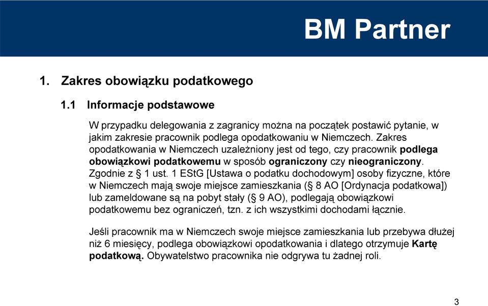 1 EStG [Ustawa o podatku dochodowym] osoby fizyczne, które w Niemczech mają swoje miejsce zamieszkania ( 8 AO [Ordynacja podatkowa]) lub zameldowane są na pobyt stały ( 9 AO), podlegają obowiązkowi