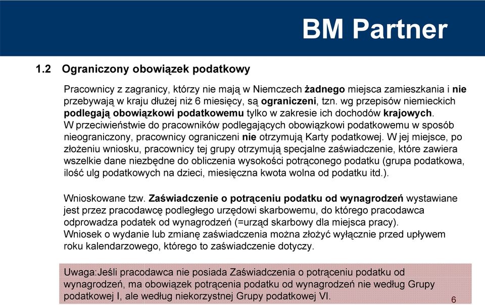 W przeciwieństwie do pracowników podlegających obowiązkowi podatkowemu w sposób nieograniczony, pracownicy ograniczeni nie otrzymują Karty podatkowej.