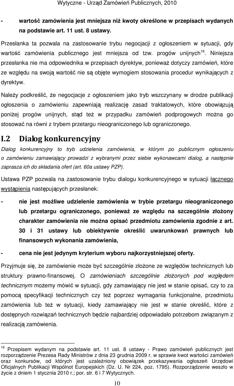 Niniejsza przesłanka nie ma odpowiednika w przepisach dyrektyw, ponieważ dotyczy zamówień, które ze względu na swoją wartość nie są objęte wymogiem stosowania procedur wynikających z dyrektyw.