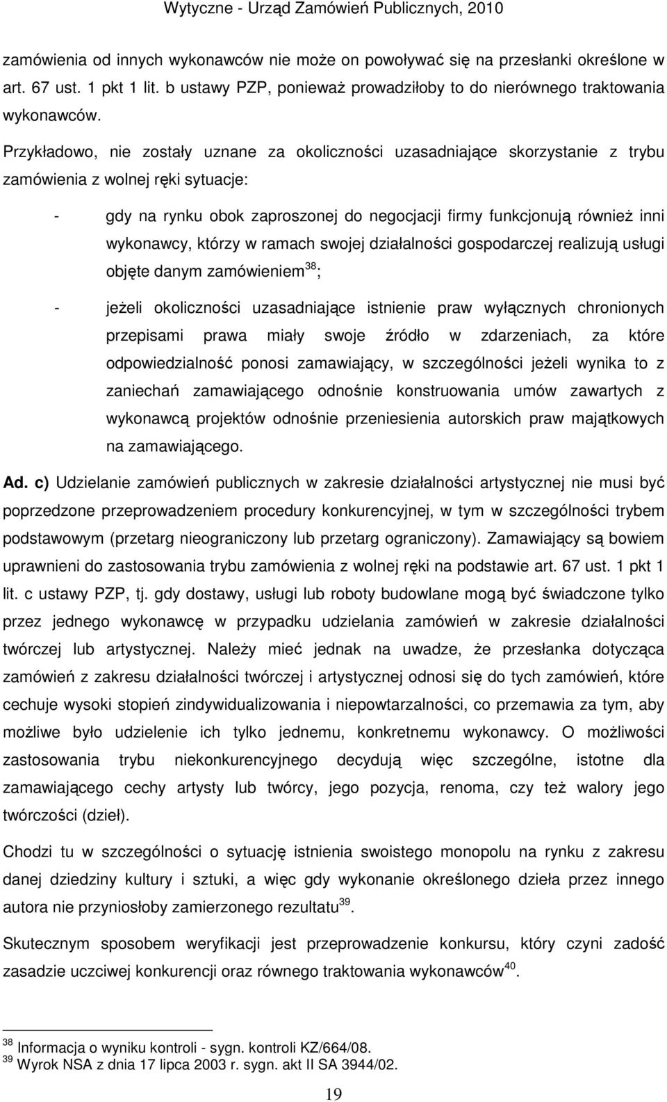 wykonawcy, którzy w ramach swojej działalności gospodarczej realizują usługi objęte danym zamówieniem 38 ; - jeżeli okoliczności uzasadniające istnienie praw wyłącznych chronionych przepisami prawa