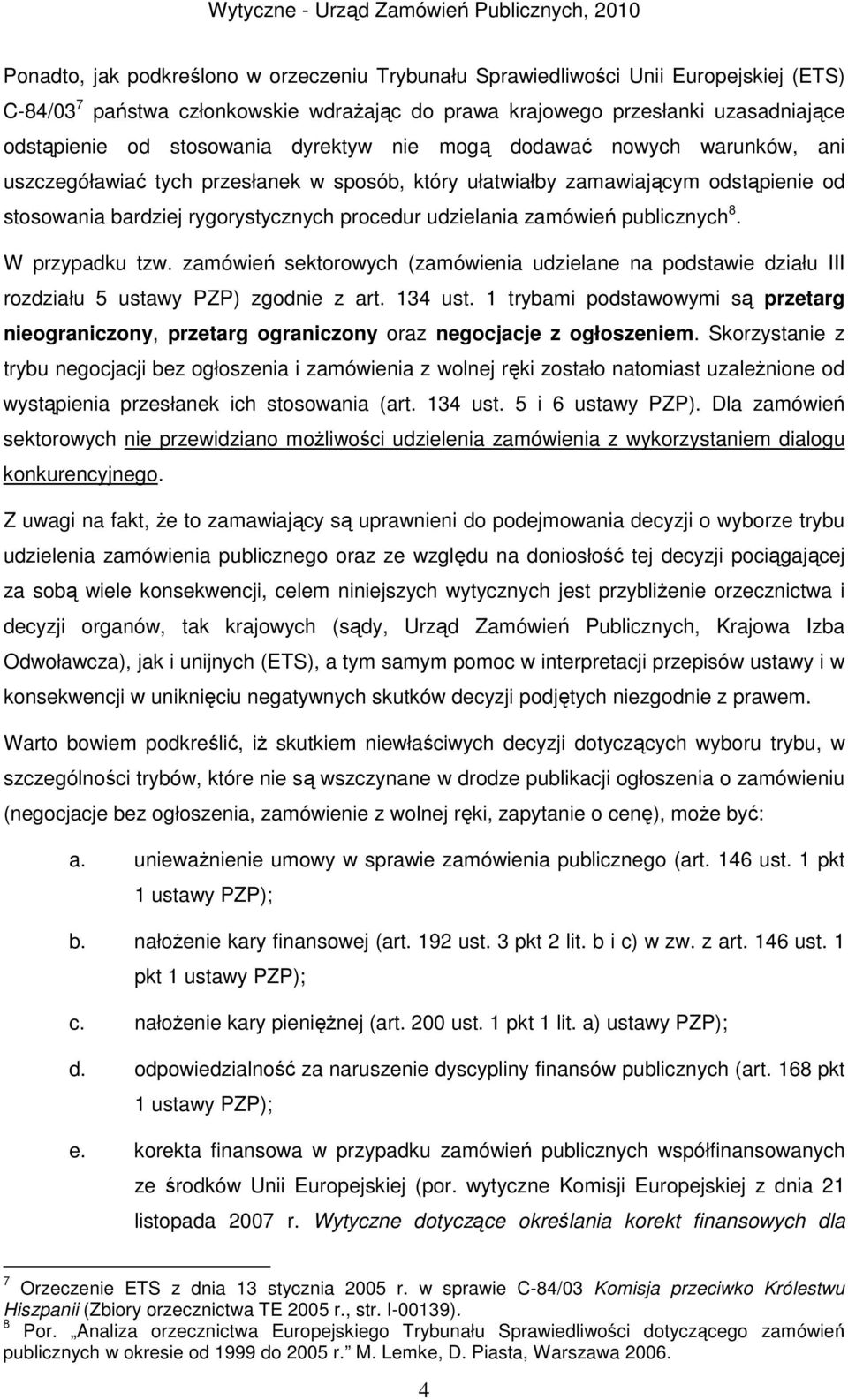 publicznych 8. W przypadku tzw. zamówień sektorowych (zamówienia udzielane na podstawie działu III rozdziału 5 ustawy PZP) zgodnie z art. 134 ust.