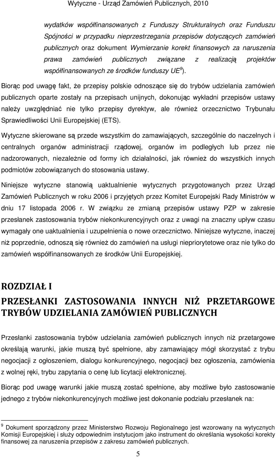 Biorąc pod uwagę fakt, że przepisy polskie odnoszące się do trybów udzielania zamówień publicznych oparte zostały na przepisach unijnych, dokonując wykładni przepisów ustawy należy uwzględniać nie