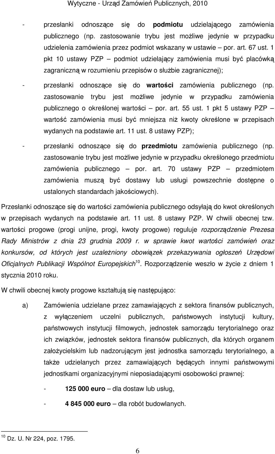 1 pkt 10 ustawy PZP podmiot udzielający zamówienia musi być placówką zagraniczną w rozumieniu przepisów o służbie zagranicznej); - przesłanki odnoszące się do wartości zamówienia publicznego (np.