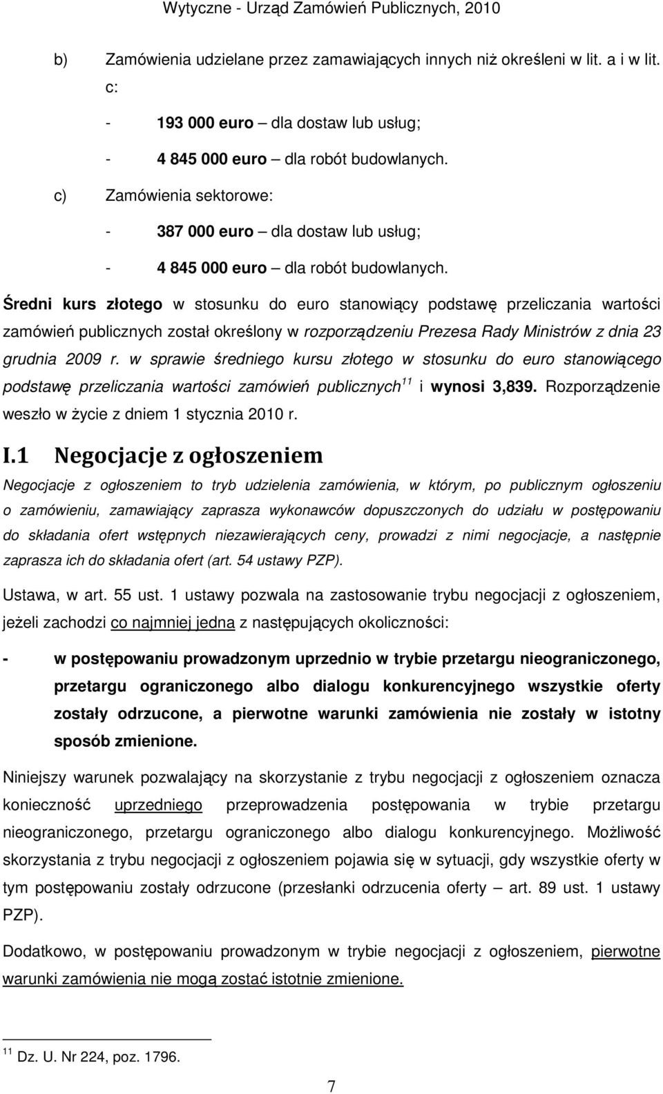 Średni kurs złotego w stosunku do euro stanowiący podstawę przeliczania wartości zamówień publicznych został określony w rozporządzeniu Prezesa Rady Ministrów z dnia 23 grudnia 2009 r.