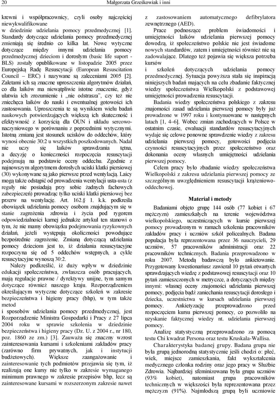 Nowe wytyczne dotyczące między innymi udzielania pomocy przedmedycznej dzieciom i dorosłym (basic life suport - BLS) zostały opublikowane w listopadzie 2005 przez Europejską Radę Resuscytacji