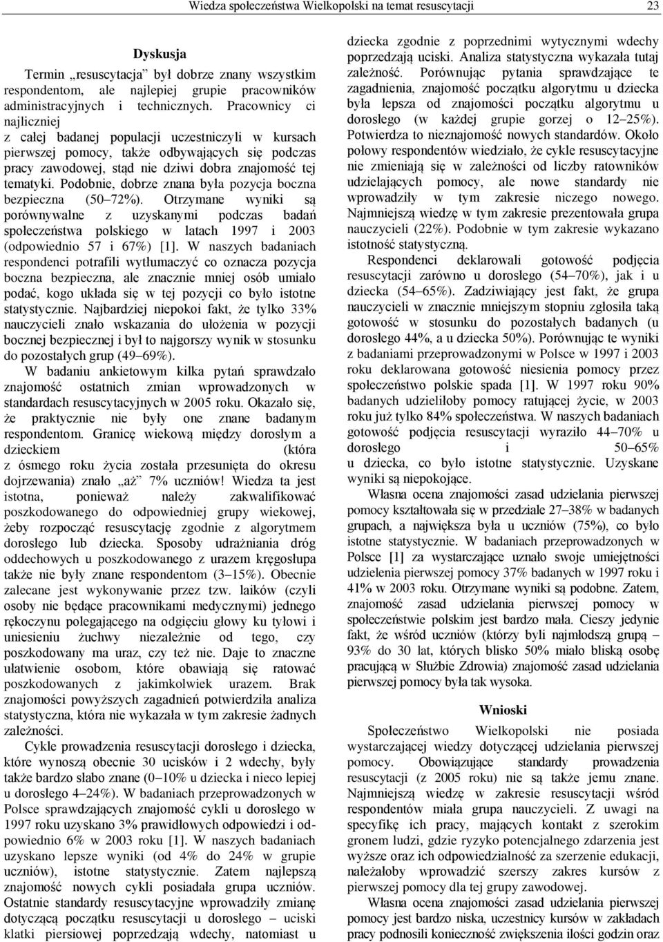 Podobnie, dobrze znana była pozycja boczna bezpieczna (50 72%). Otrzymane wyniki są porównywalne z uzyskanymi podczas badań społeczeństwa polskiego w latach 1997 i 2003 (odpowiednio 57 i 67%) [1].