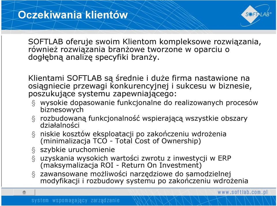 realizowanych procesów biznesowych rozbudowaną funkcjonalność wspierającą wszystkie obszary działalności niskie kosztów eksploatacji po zakończeniu wdrożenia (minimalizacja TCO - Total Cost of