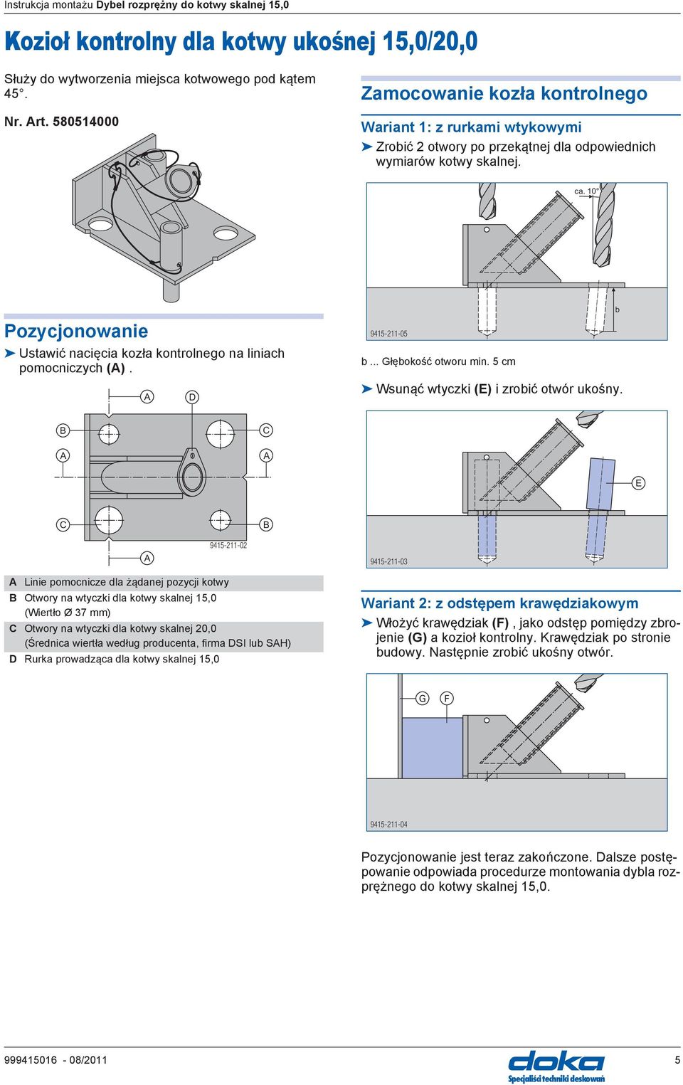 10 Pozycjonowanie Ustawić nacięcia kozła kontrolnego na liniach pomocniczych (). b 9415-211-05 b... łębokość otworu min. 5 cm Wsunąć wtyczki (E) i zrobić otwór ukośny.