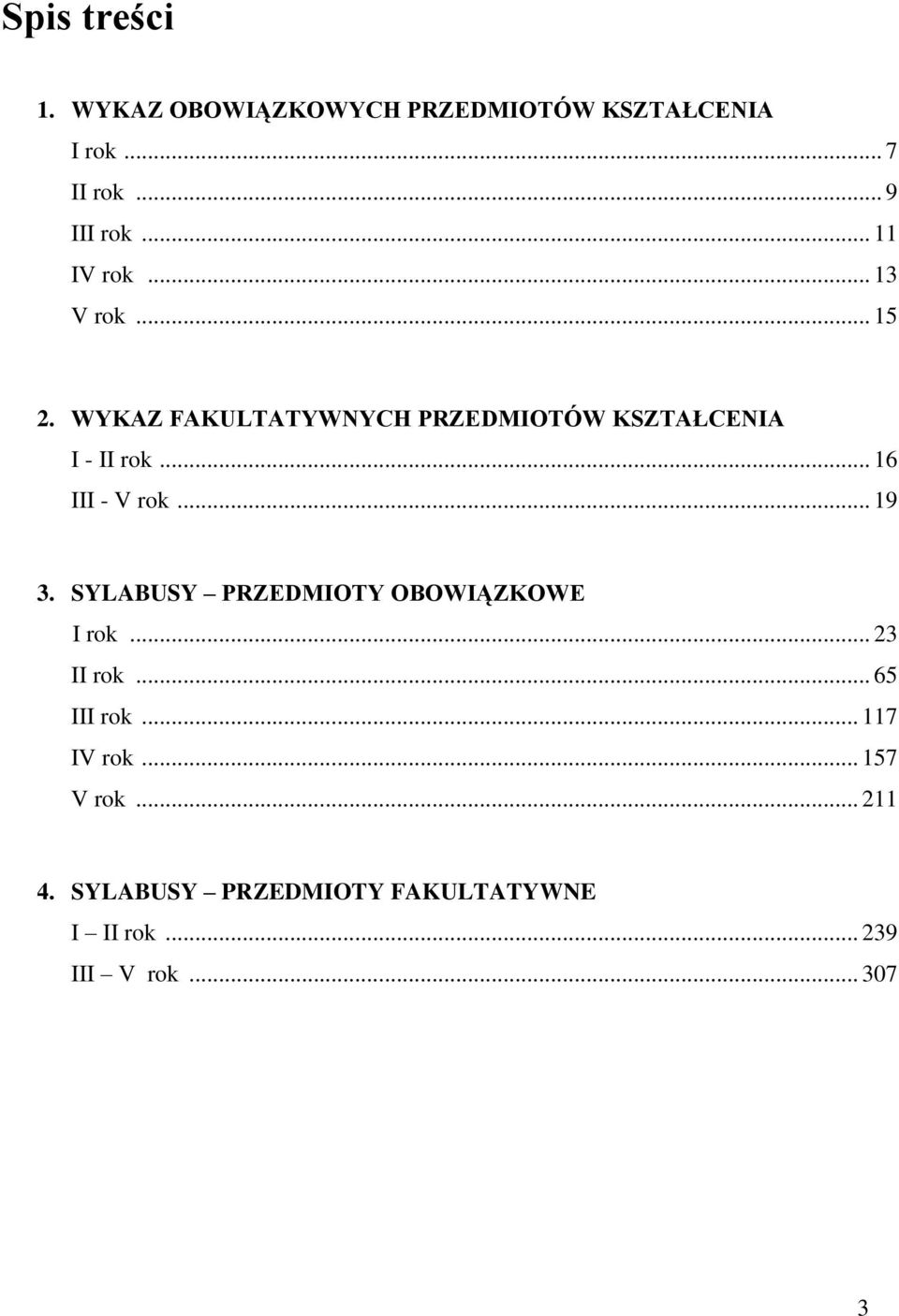 .. 16 III - V rok... 19 3. SYLABUSY PRZEDMIOTY OBOWIĄZKOWE I rok... 23 II rok... 65 III rok.