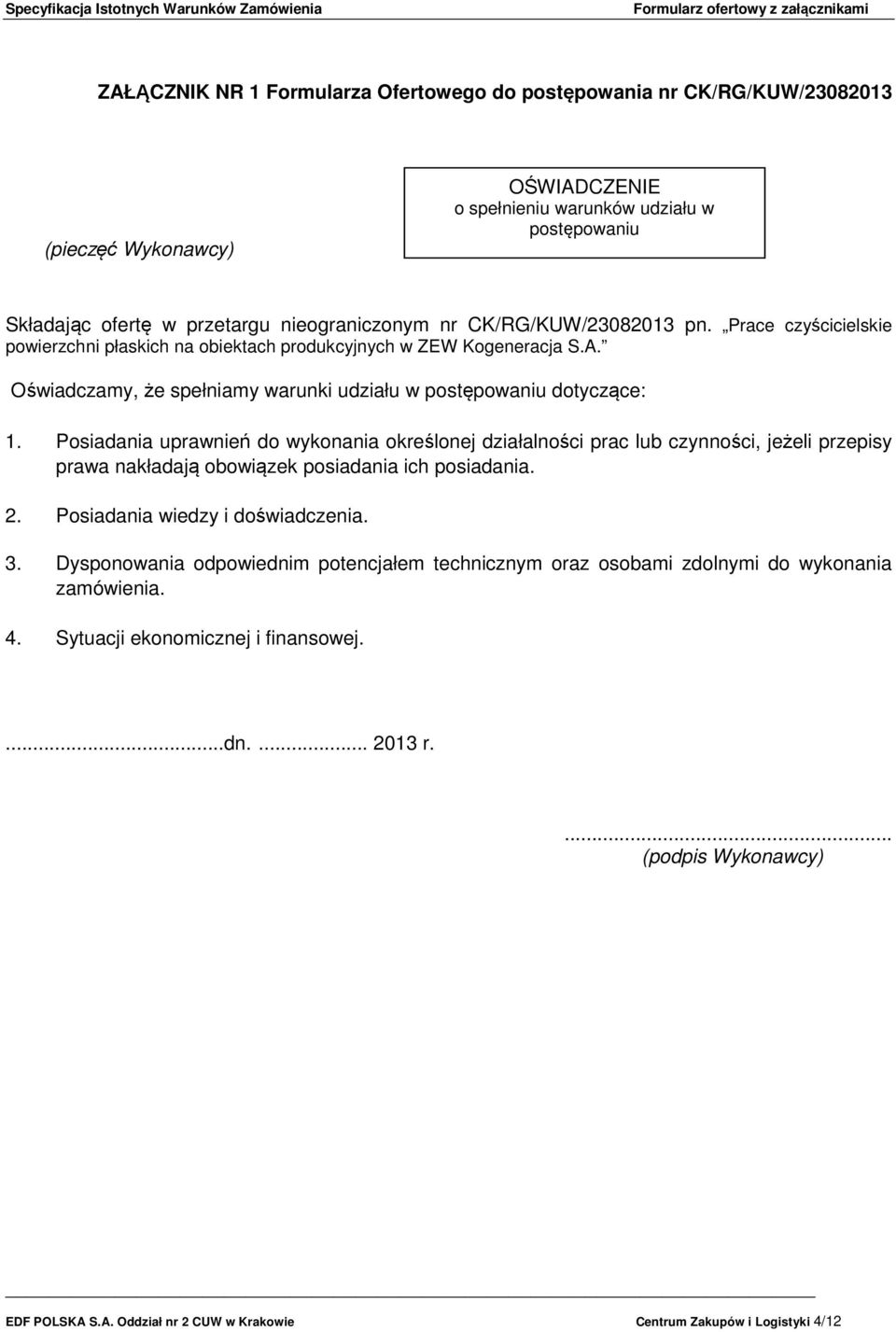 Posiadania uprawnień do wykonania określonej działalności prac lub czynności, jeżeli przepisy prawa nakładają obowiązek posiadania ich posiadania. 2. Posiadania wiedzy i doświadczenia. 3.