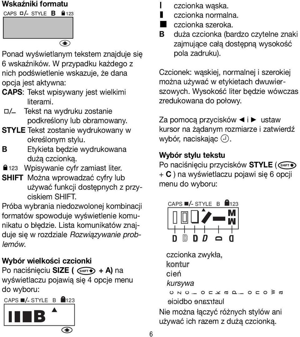 STYLE Tekst zostanie wydrukowany w określonym stylu. B Etykieta będzie wydrukowana dużą czcionką. 123 Wpisywanie cyfr zamiast liter. Można wprowadzać cyfry lub używać funkcji dostępnych z przyciskiem.