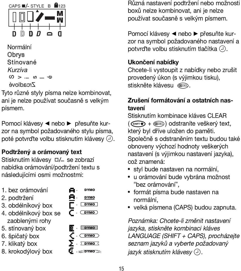 Pomocí klávesy Q nebo R přesuňte kurzor na symbol požadovaného stylu písma, poté potvr te volbu stisknutím klávesy `.