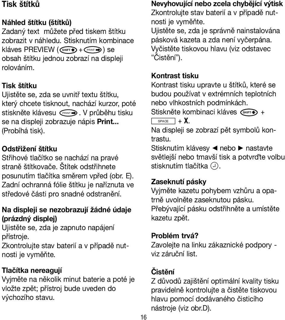 Odstřižení štítku Střihové tlačítko se nachází na pravé straně štítkovače. Štítek odstřihnete posunutím tlačítka směrem vpřed (obr. E).