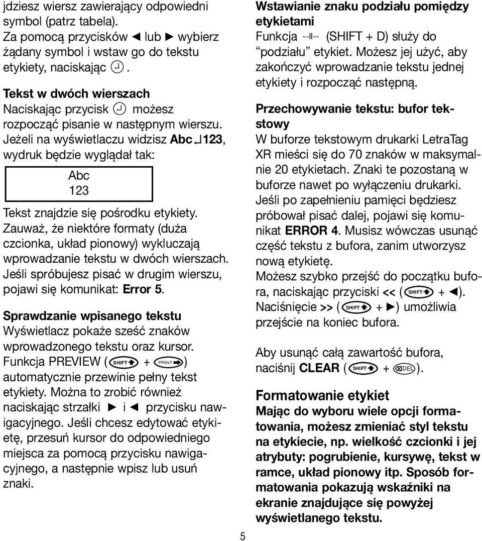 Jeżeli na wyświetlaczu widzisz Abc`123, wydruk będzie wyglądał tak: Abc 123 Tekst znajdzie się pośrodku etykiety.