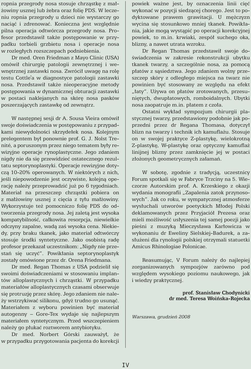 Dr med. Oren Friedman z Mayo Clinic (USA) omówi chirurgi patologii zewn trznej i wewn trznej zastawki nosa. Zwróci uwag na rol testu Cottle'a w diagnostyce patologii zastawki nosa.