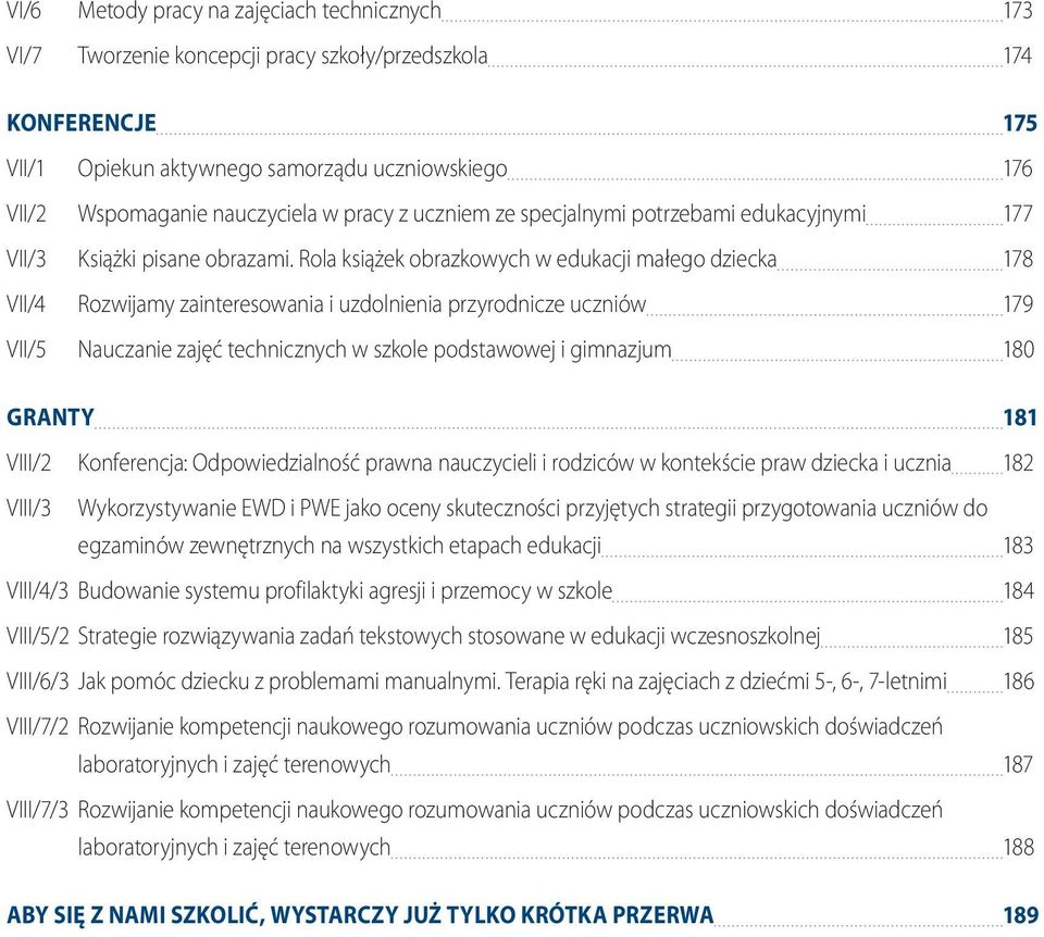 Rola książek obrazkowych w edukacji małego dziecka 178 VII/4 Rozwijamy zainteresowania i uzdolnienia przyrodnicze uczniów 179 VII/5 Nauczanie zajęć technicznych w szkole podstawowej i gimnazjum 180