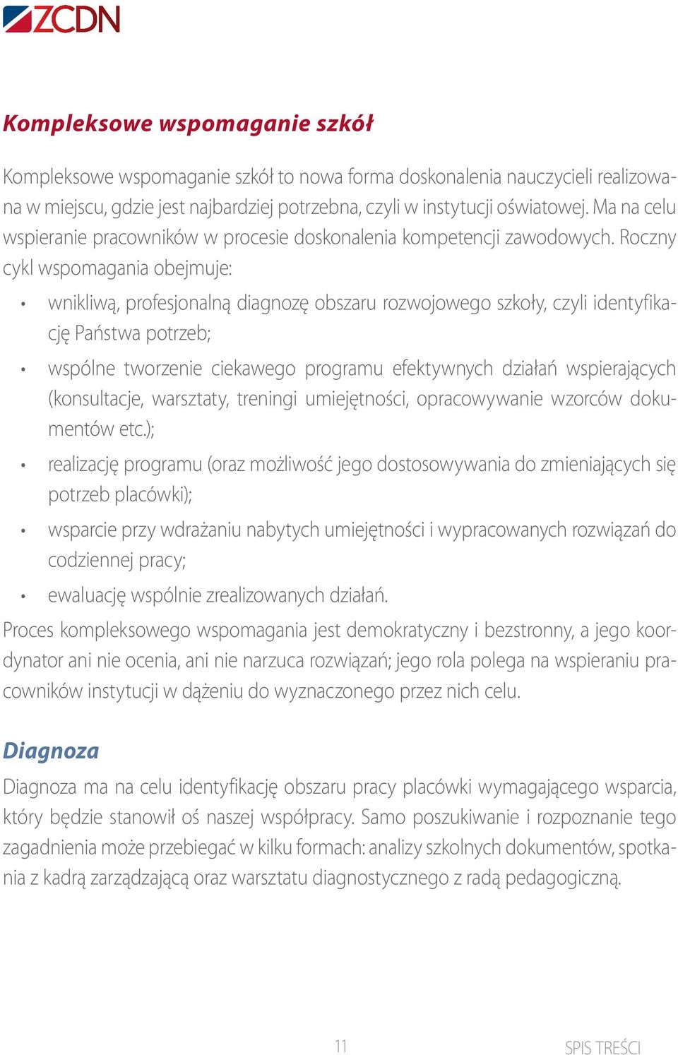 Roczny cykl wspomagania obejmuje: wnikliwą, profesjonalną diagnozę obszaru rozwojowego szkoły, czyli identyfikację Państwa potrzeb; wspólne tworzenie ciekawego programu efektywnych działań