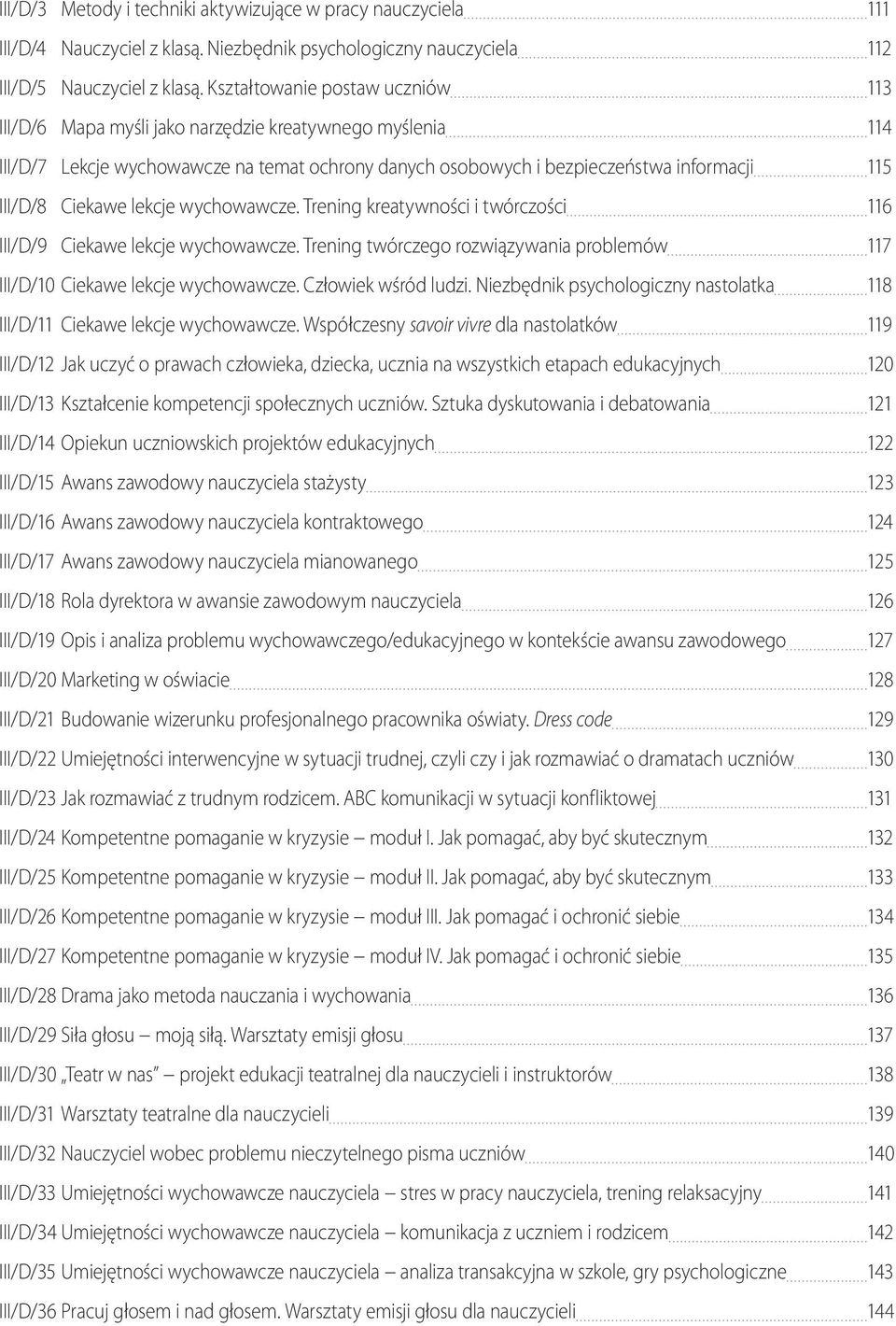 Ciekawe lekcje wychowawcze. Trening kreatywności i twórczości 116 III/D/9 Ciekawe lekcje wychowawcze. Trening twórczego rozwiązywania problemów 117 III/D/10 Ciekawe lekcje wychowawcze.