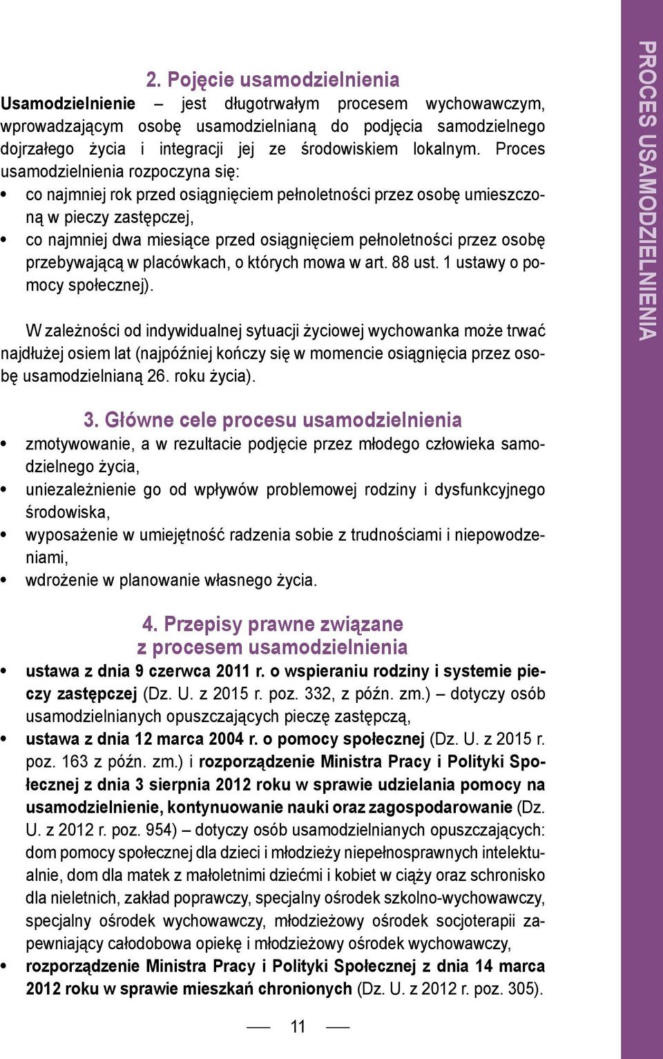 Proces usamodzielnienia rozpoczyna się: co najmniej rok przed osiągnięciem pełnoletności przez osobę umieszczoną w pieczy zastępczej, co najmniej dwa miesiące przed osiągnięciem pełnoletności przez