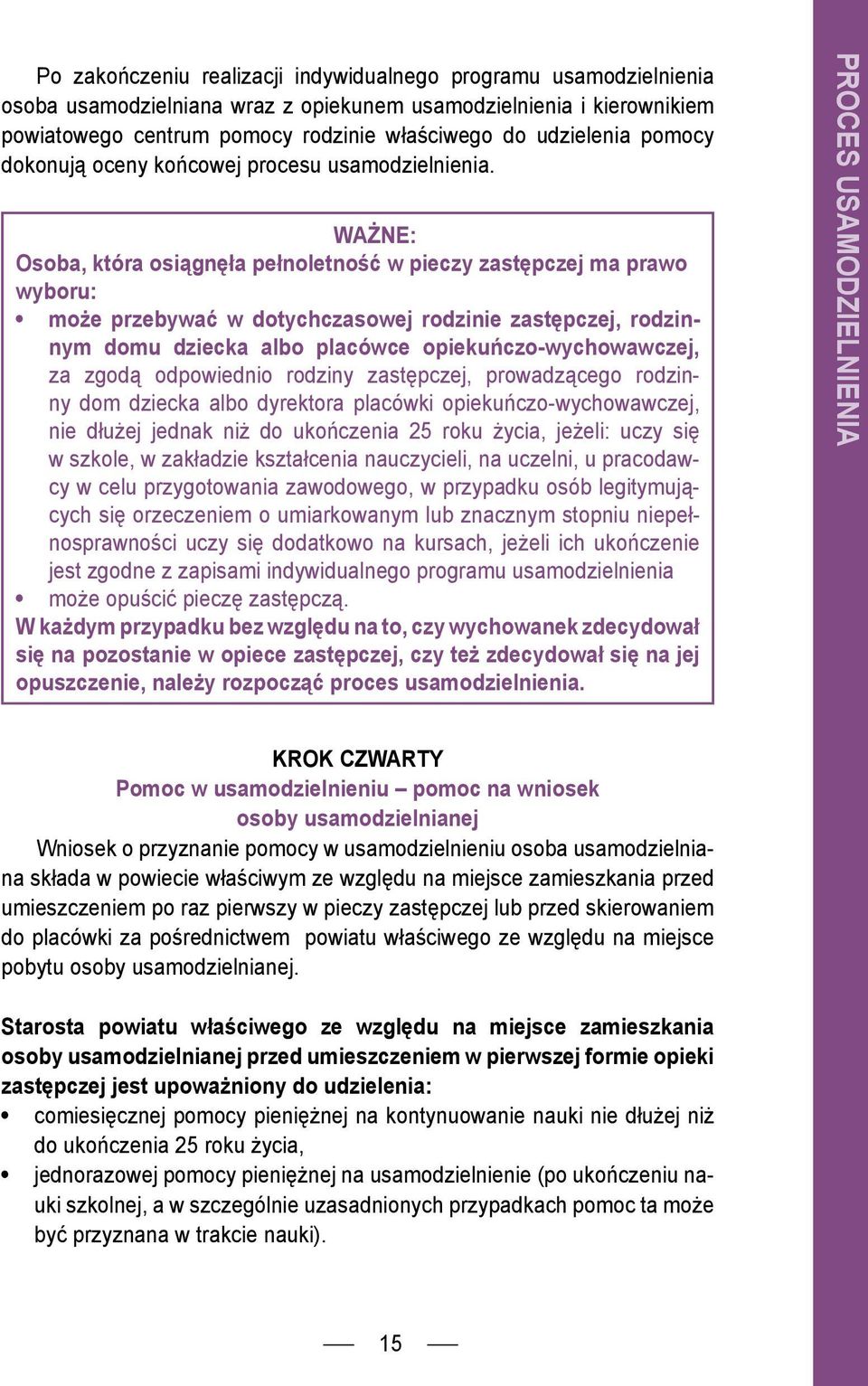 WAŻNE: Osoba, która osiągnęła pełnoletność w pieczy zastępczej ma prawo wyboru: może przebywać w dotychczasowej rodzinie zastępczej, rodzinnym domu dziecka albo placówce opiekuńczo-wychowawczej, za