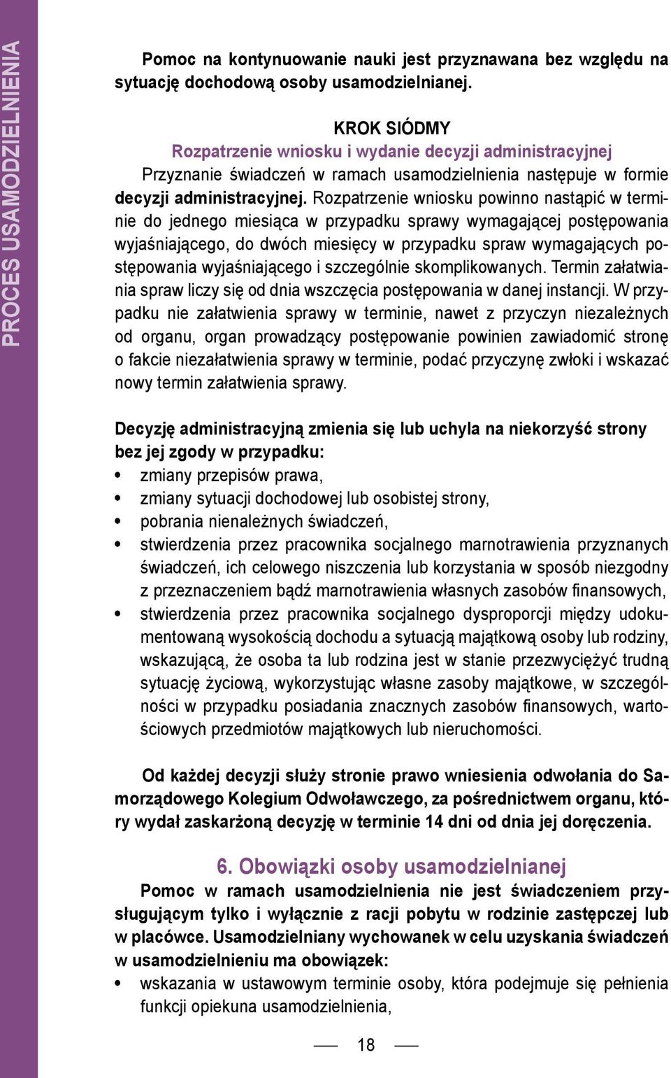 Rozpatrzenie wniosku powinno nastąpić w terminie do jednego miesiąca w przypadku sprawy wymagającej postępowania wyjaśniającego, do dwóch miesięcy w przypadku spraw wymagających postępowania