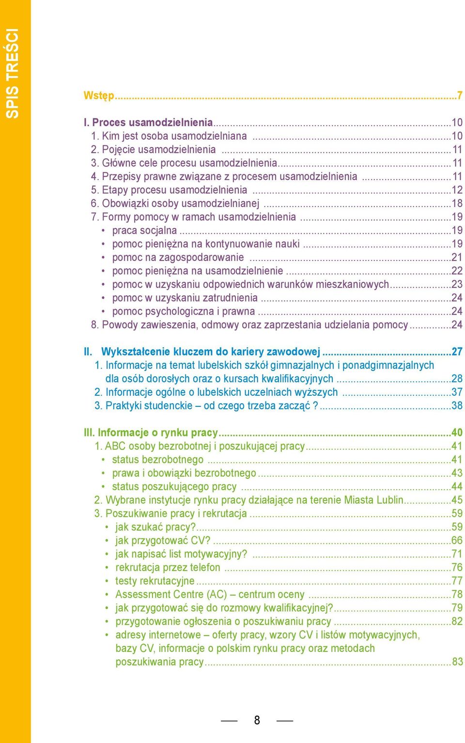 ..19 pomoc pieniężna na kontynuowanie nauki...19 pomoc na zagospodarowanie...21 pomoc pieniężna na usamodzielnienie...22 pomoc w uzyskaniu odpowiednich warunków mieszkaniowych.