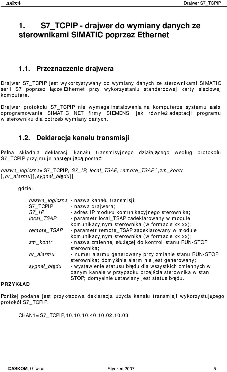 1. Przeznaczenie drajwera Drajwer S7_TCPIP jest wykorzystywany do wymiany danych ze sterownikami SIMATIC serii S7 poprzez łącze Ethernet przy wykorzystaniu standardowej karty sieciowej komputera.