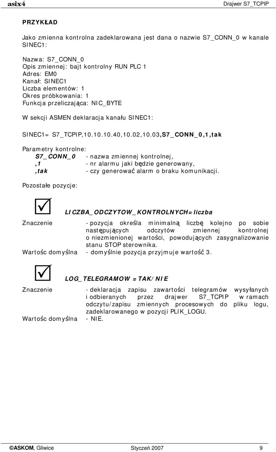 03,S7_CONN_0,1,tak Parametry kontrolne: S7_CONN_0 - nazwa zmiennej kontrolnej,,1 - nr alarmu jaki będzie generowany,,tak - czy generować alarm o braku komunikacji.