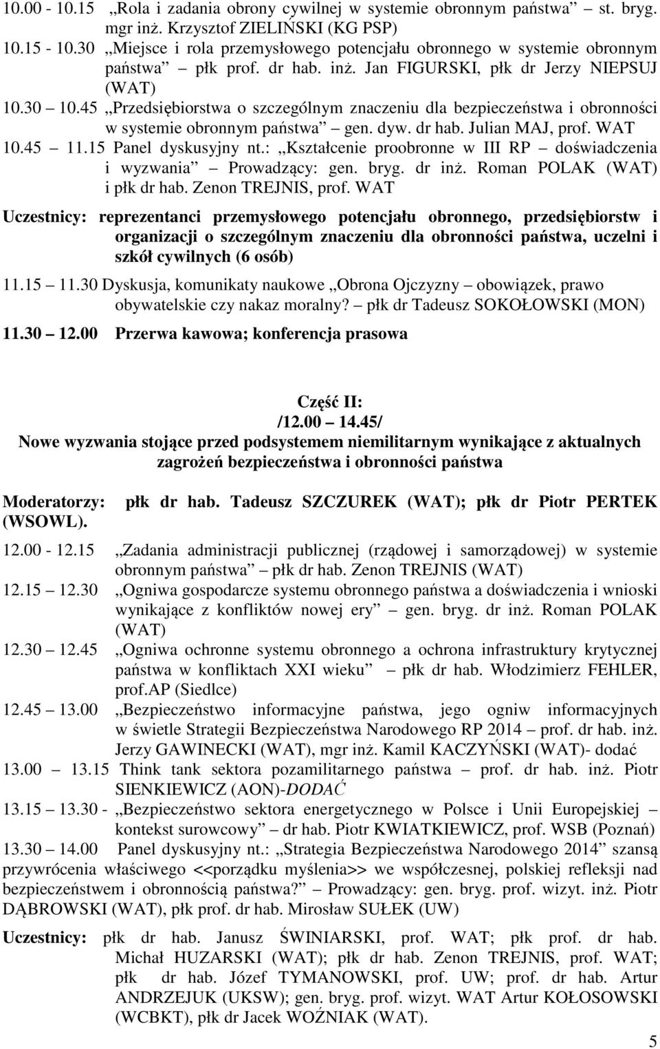 45 Przedsiębiorstwa o szczególnym znaczeniu dla bezpieczeństwa i obronności w systemie obronnym państwa gen. dyw. dr hab. Julian MAJ, prof. WAT 10.45 11.15 Panel dyskusyjny nt.