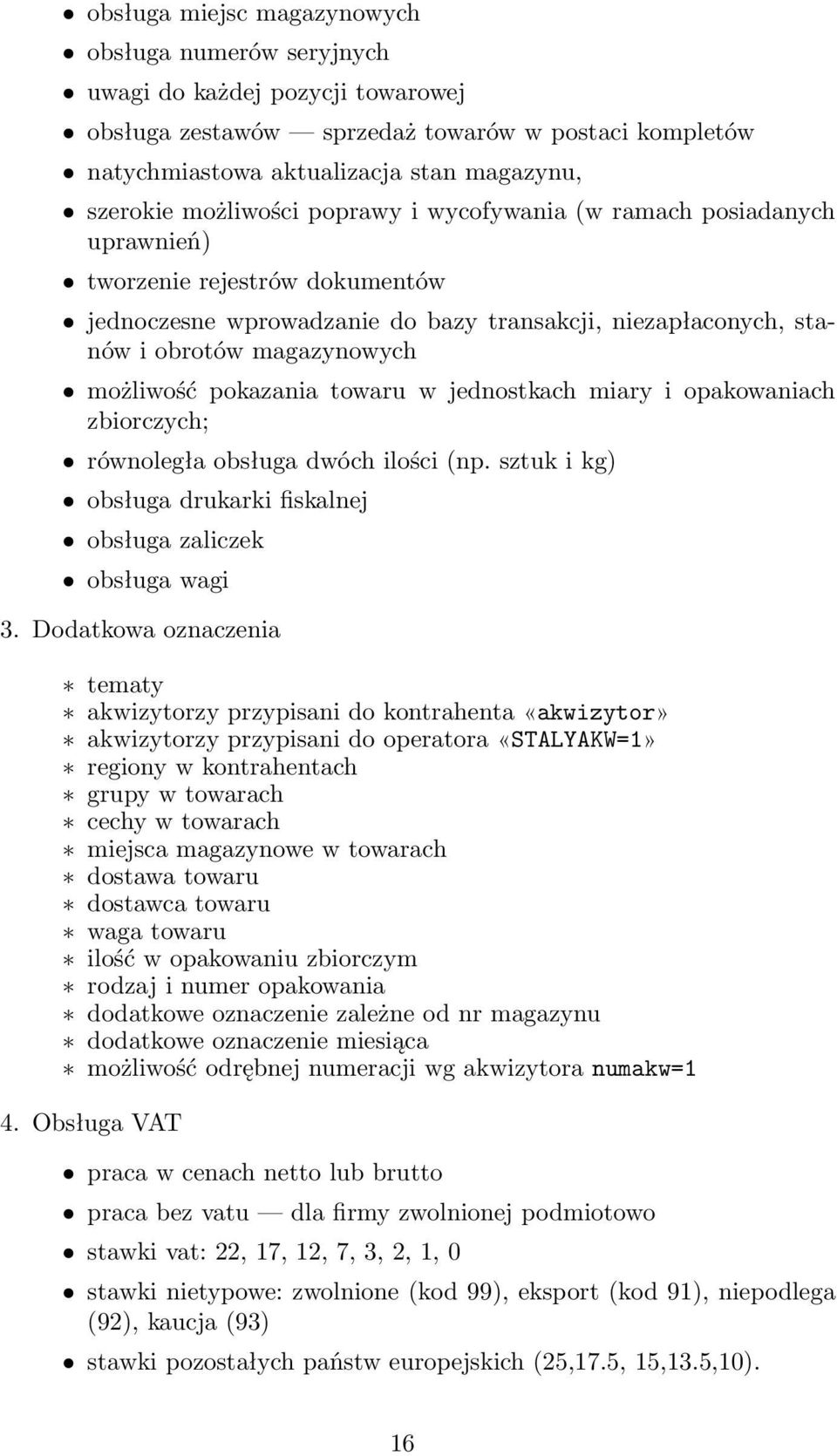 pokazania towaru w jednostkach miary i opakowaniach zbiorczych; równoległa obsługa dwóch ilości (np. sztuk i kg) obsługa drukarki fiskalnej obsługa zaliczek obsługa wagi 3.