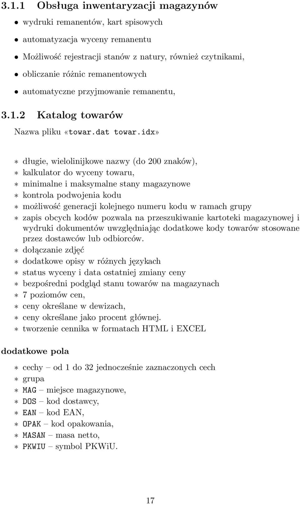 idx» długie, wielolinijkowe nazwy (do 200 znaków), kalkulator do wyceny towaru, minimalne i maksymalne stany magazynowe kontrola podwojenia kodu możliwość generacji kolejnego numeru kodu w ramach