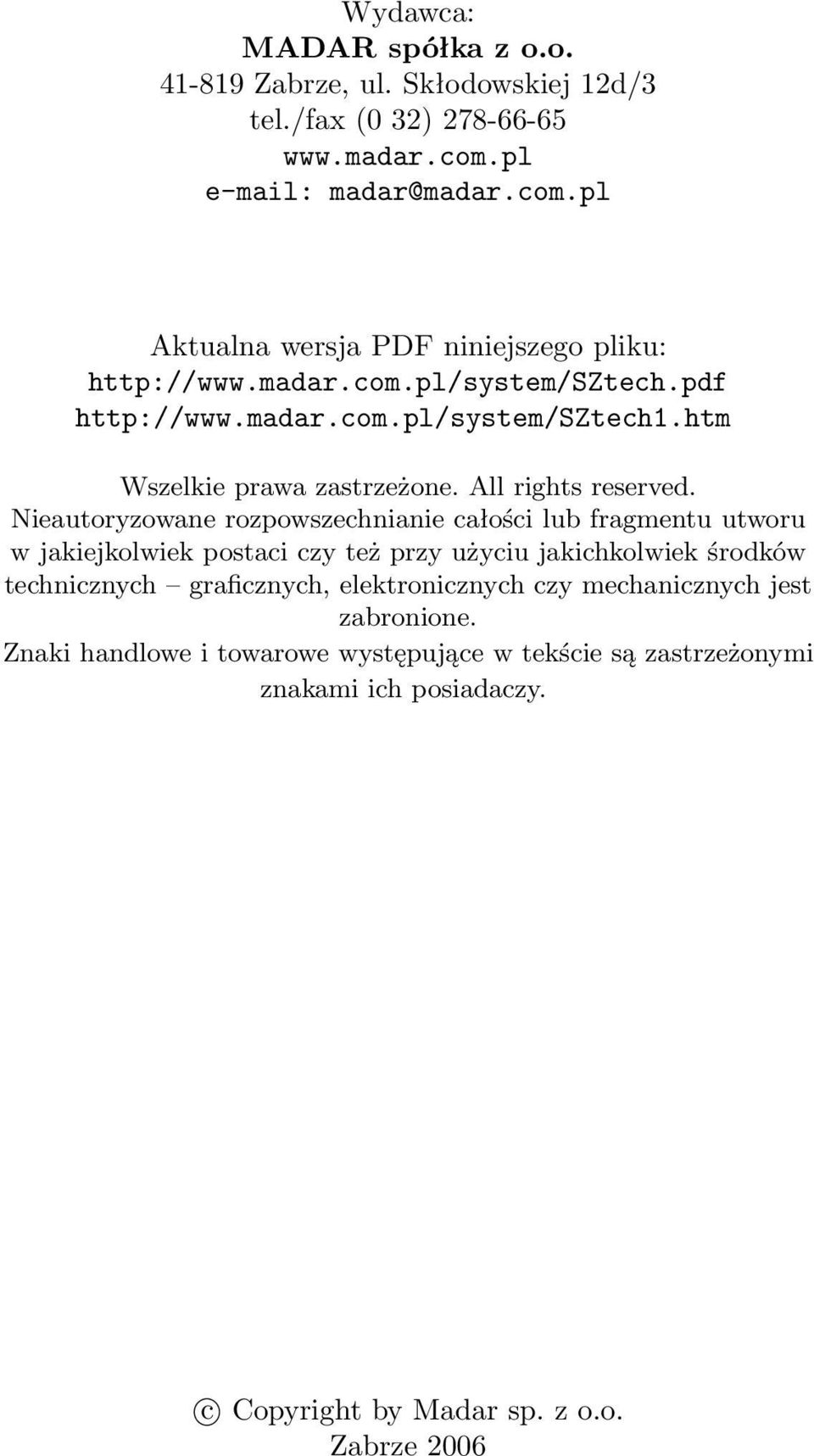 Nieautoryzowane rozpowszechnianie całości lub fragmentu utworu w jakiejkolwiek postaci czy też przy użyciu jakichkolwiek środków technicznych graficznych,