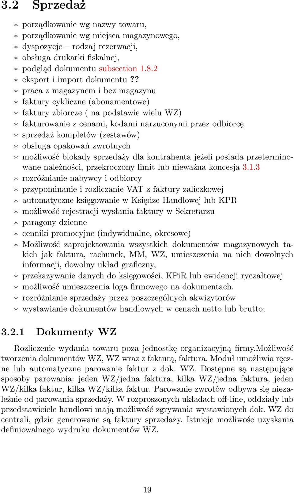 ? praca z magazynem i bez magazynu faktury cykliczne (abonamentowe) faktury zbiorcze ( na podstawie wielu WZ) fakturowanie z cenami, kodami narzuconymi przez odbiorcę sprzedaż kompletów (zestawów)