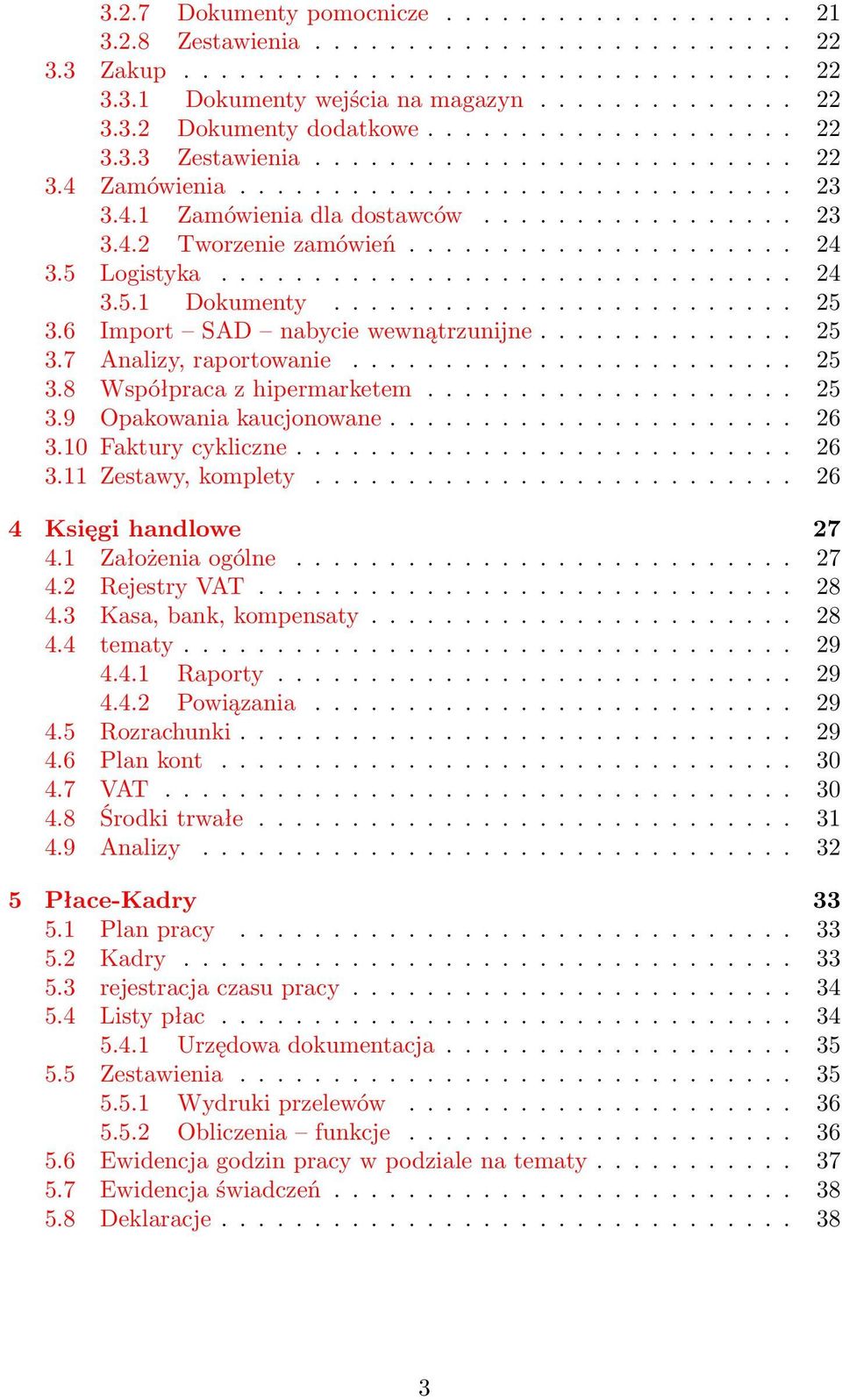 5 Logistyka............................... 24 3.5.1 Dokumenty......................... 25 3.6 Import SAD nabycie wewnątrzunijne.............. 25 3.7 Analizy, raportowanie........................ 25 3.8 Współpraca z hipermarketem.