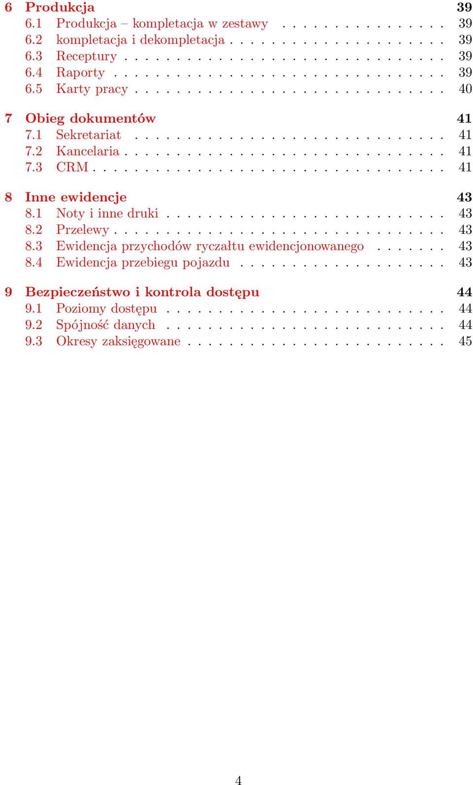 1 Noty i inne druki........................... 43 8.2 Przelewy................................ 43 8.3 Ewidencja przychodów ryczałtu ewidencjonowanego....... 43 8.4 Ewidencja przebiegu pojazdu.