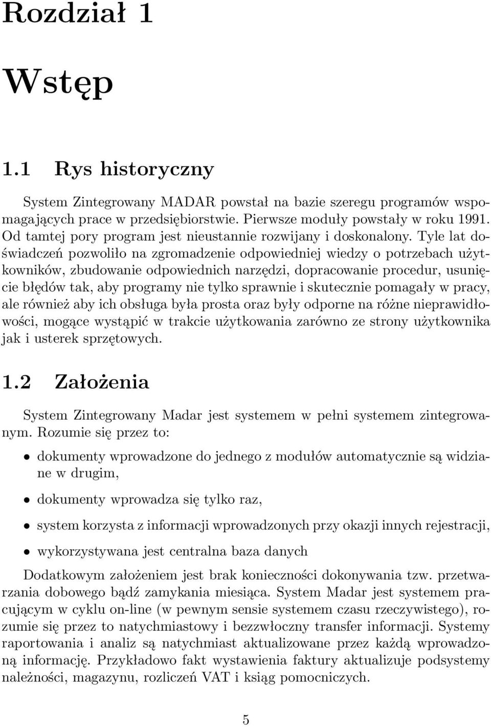 Tyle lat doświadczeń pozwoliło na zgromadzenie odpowiedniej wiedzy o potrzebach użytkowników, zbudowanie odpowiednich narzędzi, dopracowanie procedur, usunięcie błędów tak, aby programy nie tylko