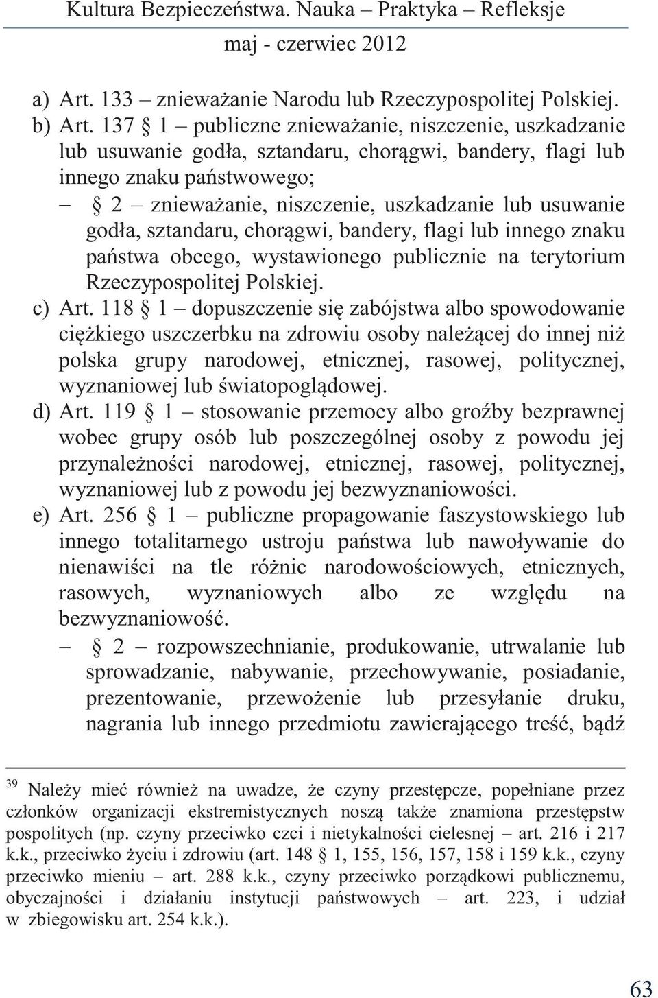 sztandaru, chorągwi, bandery, flagi lub innego znaku państwa obcego, wystawionego publicznie na terytorium Rzeczypospolitej Polskiej. c) Art.