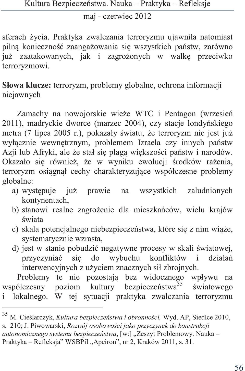 lipca 2005 r.), pokazały światu, że terroryzm nie jest już wyłącznie wewnętrznym, problemem Izraela czy innych państw Azji lub Afryki, ale że stał się plagą większości państw i narodów.