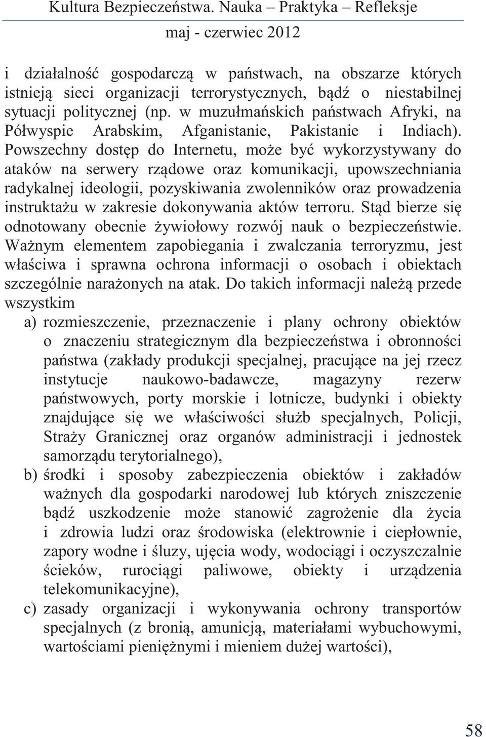 Powszechny dostęp do Internetu, może być wykorzystywany do ataków na serwery rządowe oraz komunikacji, upowszechniania radykalnej ideologii, pozyskiwania zwolenników oraz prowadzenia instruktażu w