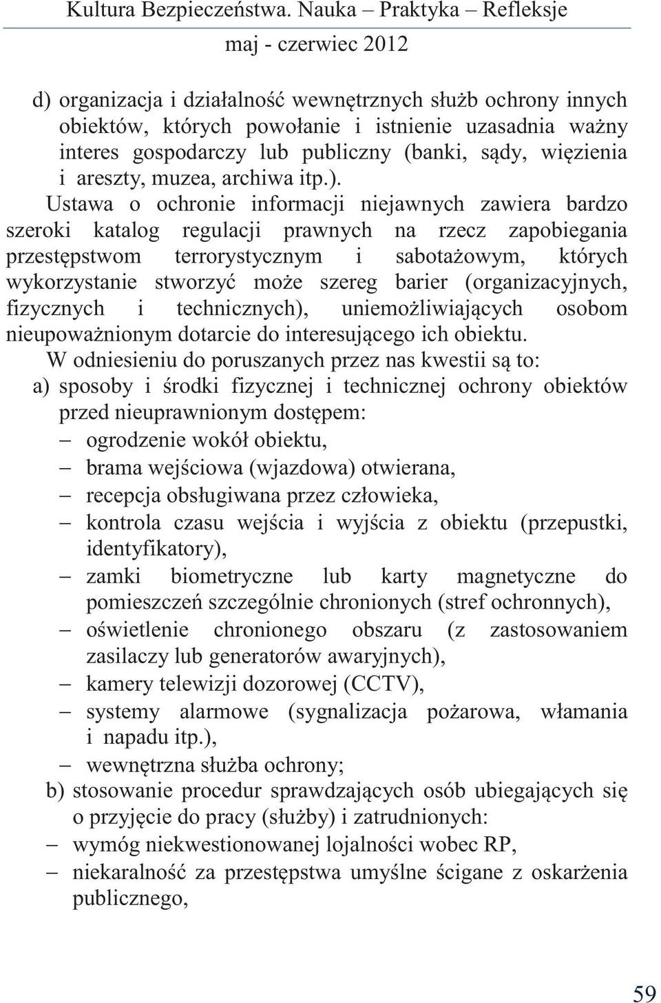 Ustawa o ochronie informacji niejawnych zawiera bardzo szeroki katalog regulacji prawnych na rzecz zapobiegania przestępstwom terrorystycznym i sabotażowym, których wykorzystanie stworzyć może szereg