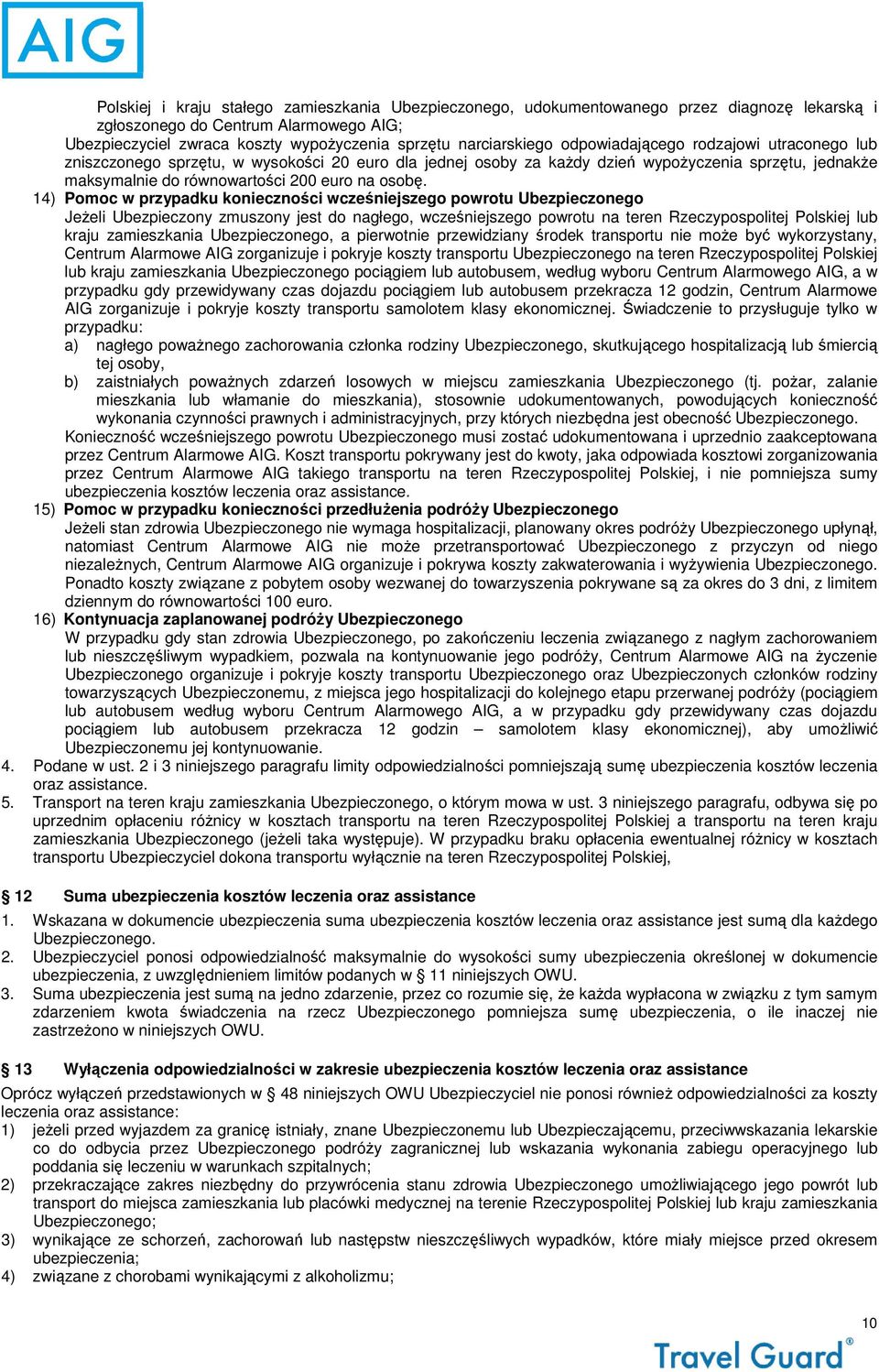 14) Pomoc w przypadku konieczności wcześniejszego powrotu Ubezpieczonego Jeżeli Ubezpieczony zmuszony jest do nagłego, wcześniejszego powrotu na teren Rzeczypospolitej Polskiej lub kraju zamieszkania